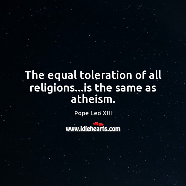 The equal toleration of all religions…is the same as atheism. Pope Leo XIII Picture Quote
