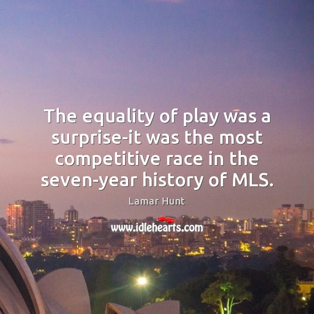 The equality of play was a surprise-it was the most competitive race Lamar Hunt Picture Quote