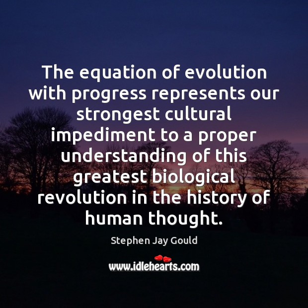The equation of evolution with progress represents our strongest cultural impediment to Stephen Jay Gould Picture Quote