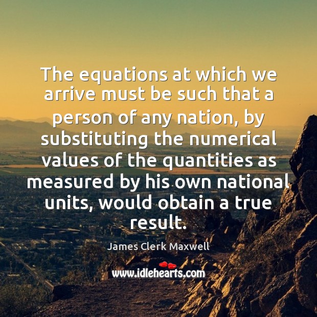 The equations at which we arrive must be such that a person 