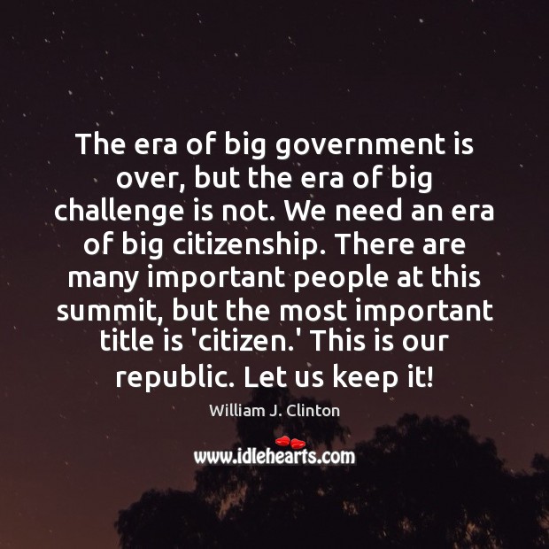 The era of big government is over, but the era of big William J. Clinton Picture Quote