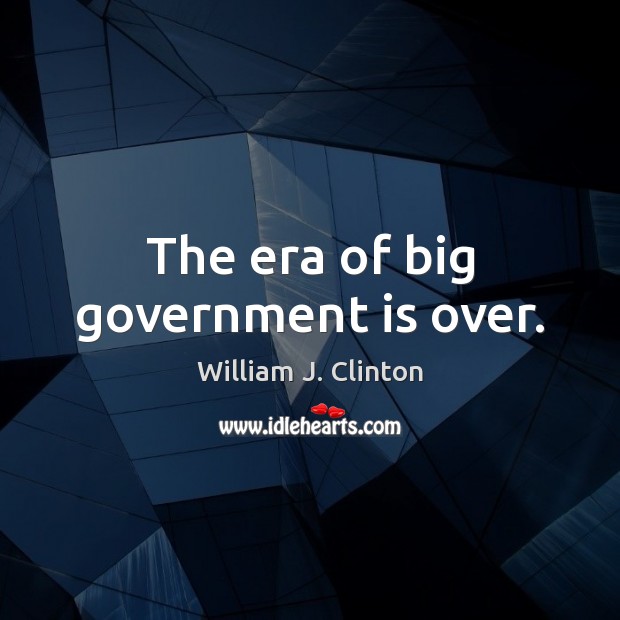 The era of big government is over. Image