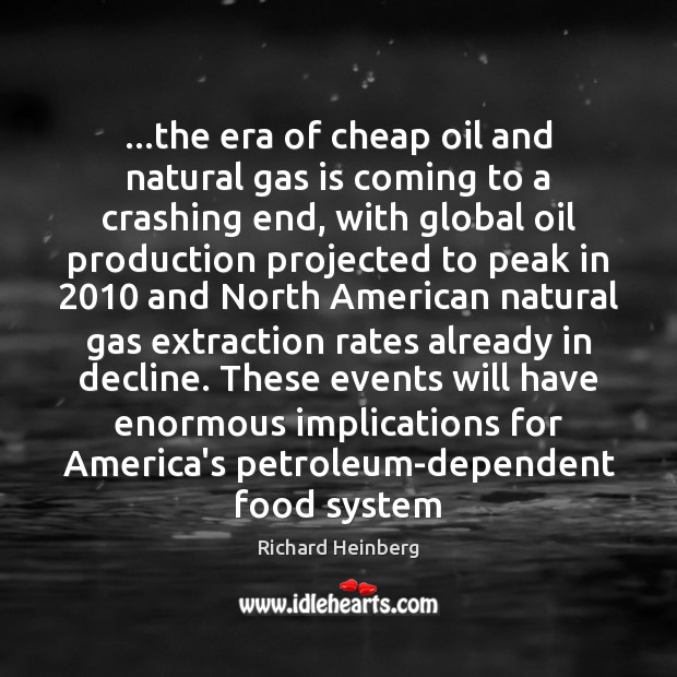 …the era of cheap oil and natural gas is coming to a Richard Heinberg Picture Quote