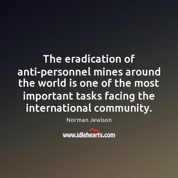 The eradication of anti-personnel mines around the world is one of the Norman Jewison Picture Quote