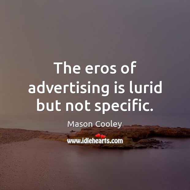 The eros of advertising is lurid but not specific. Mason Cooley Picture Quote