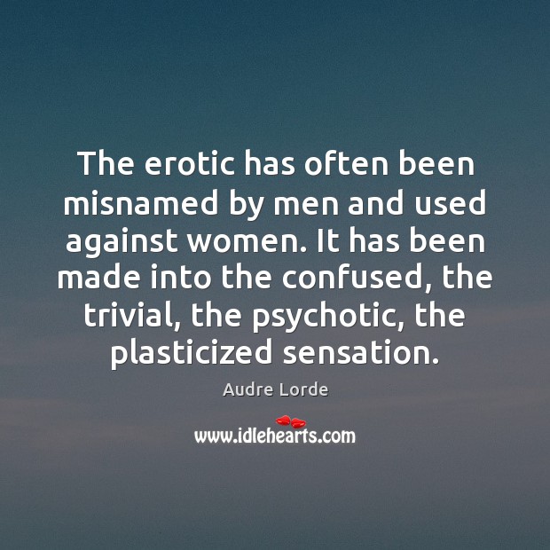 The erotic has often been misnamed by men and used against women. Audre Lorde Picture Quote