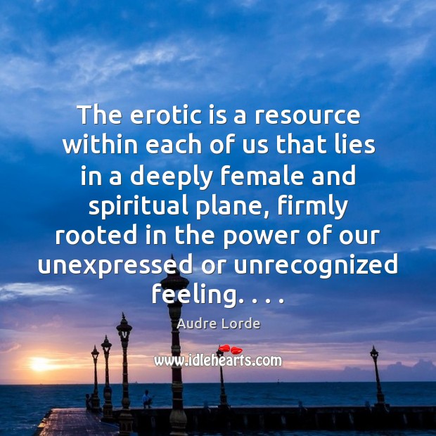 The erotic is a resource within each of us that lies in Audre Lorde Picture Quote