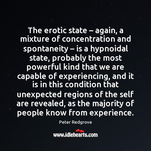 The erotic state – again, a mixture of concentration and spontaneity – is a Image