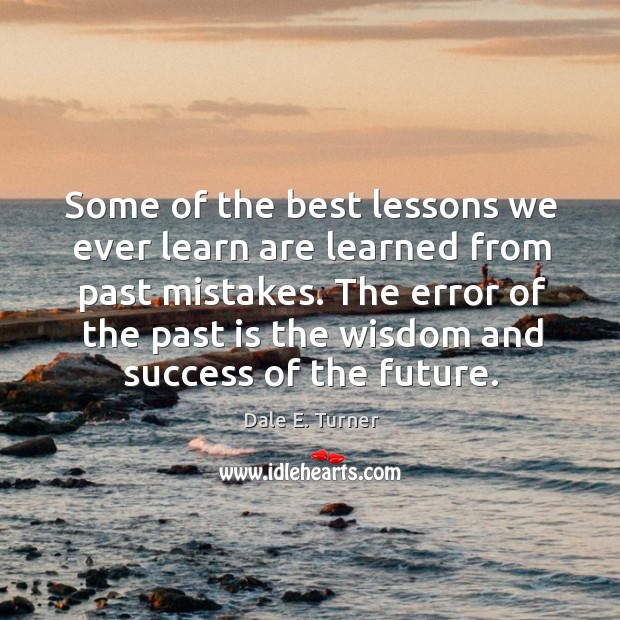 The error of the past is the wisdom and success of the future. Dale E. Turner Picture Quote