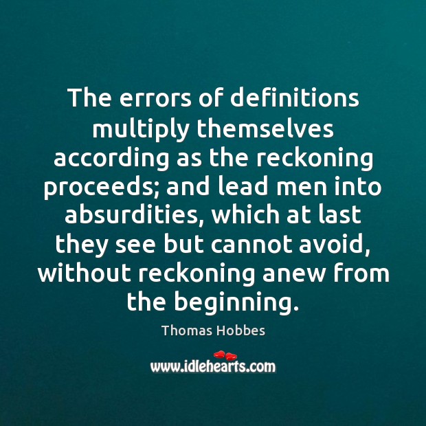 The errors of definitions multiply themselves according as the reckoning proceeds; and 