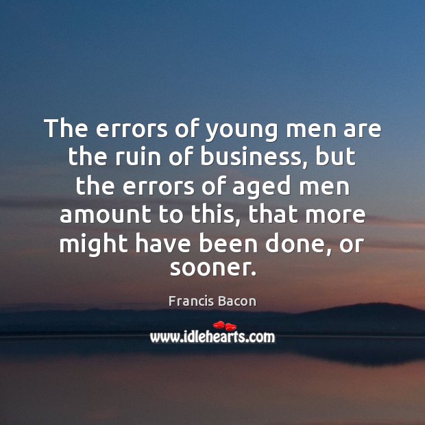 The errors of young men are the ruin of business, but the Francis Bacon Picture Quote