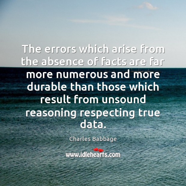 The errors which arise from the absence of facts are far more Charles Babbage Picture Quote
