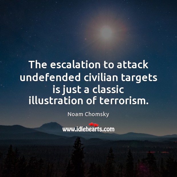 The escalation to attack undefended civilian targets is just a classic illustration Noam Chomsky Picture Quote