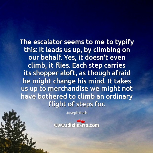 The escalator seems to me to typify this: It leads us up, Joseph Roth Picture Quote