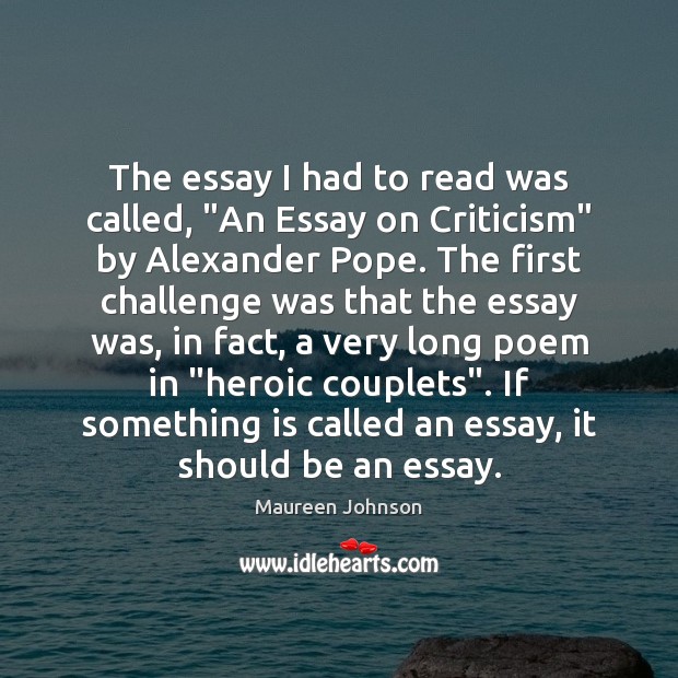 The essay I had to read was called, “An Essay on Criticism” Maureen Johnson Picture Quote