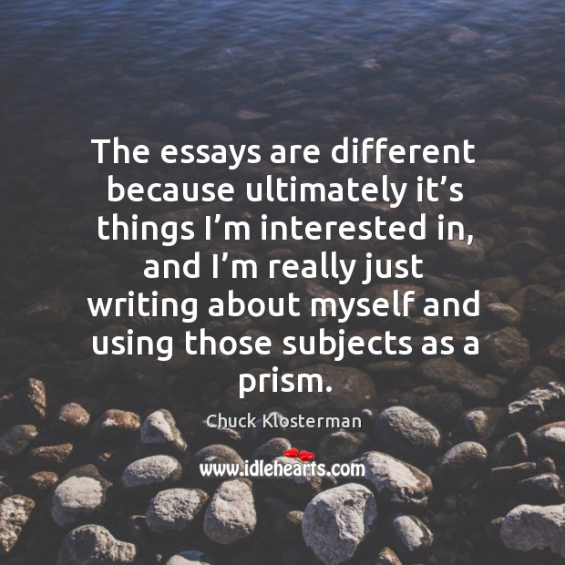 The essays are different because ultimately it’s things I’m interested in, and I’m really Chuck Klosterman Picture Quote