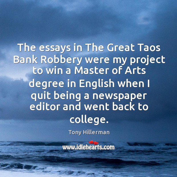 The essays in the great taos bank robbery were my project to win a master of arts Tony Hillerman Picture Quote