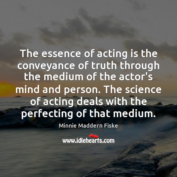 The essence of acting is the conveyance of truth through the medium Acting Quotes Image