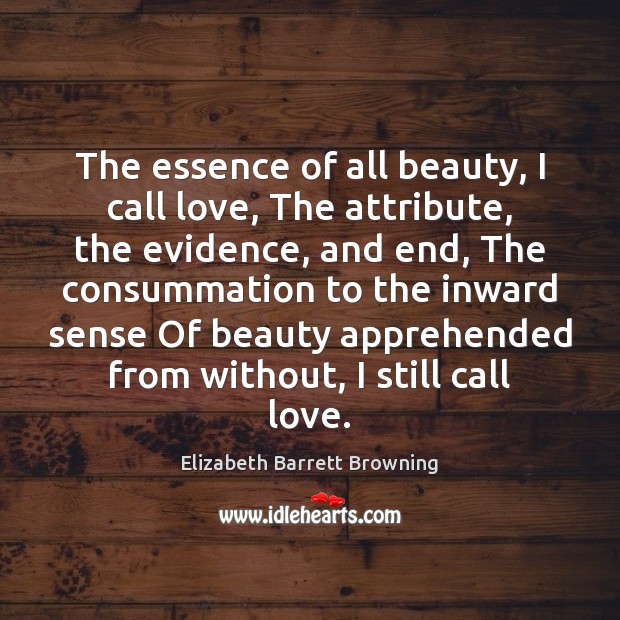 The essence of all beauty, I call love, The attribute, the evidence, Elizabeth Barrett Browning Picture Quote