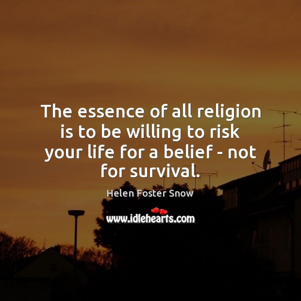 The essence of all religion is to be willing to risk your Religion Quotes Image