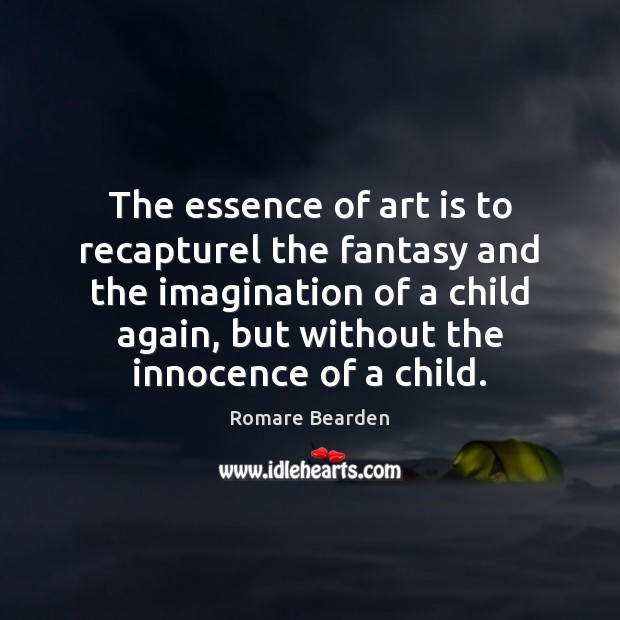 The essence of art is to recapturel the fantasy and the imagination Image