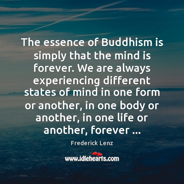 The essence of Buddhism is simply that the mind is forever. We Frederick Lenz Picture Quote