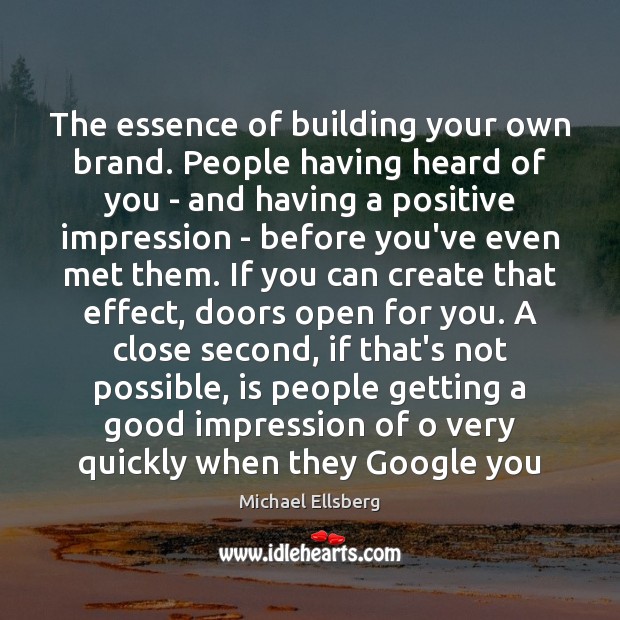 The essence of building your own brand. People having heard of you Michael Ellsberg Picture Quote