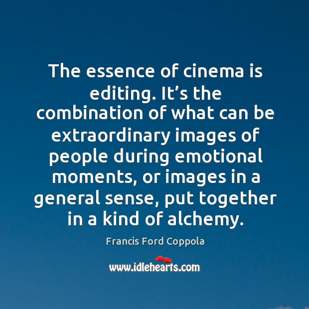 The essence of cinema is editing. It’s the combination of what can be extraordinary Francis Ford Coppola Picture Quote