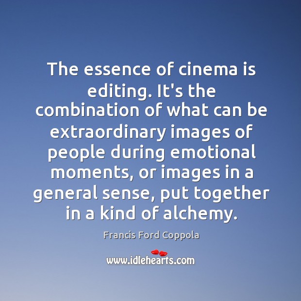 The essence of cinema is editing. It’s the combination of what can Francis Ford Coppola Picture Quote