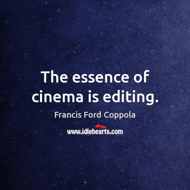 The essence of cinema is editing. Francis Ford Coppola Picture Quote
