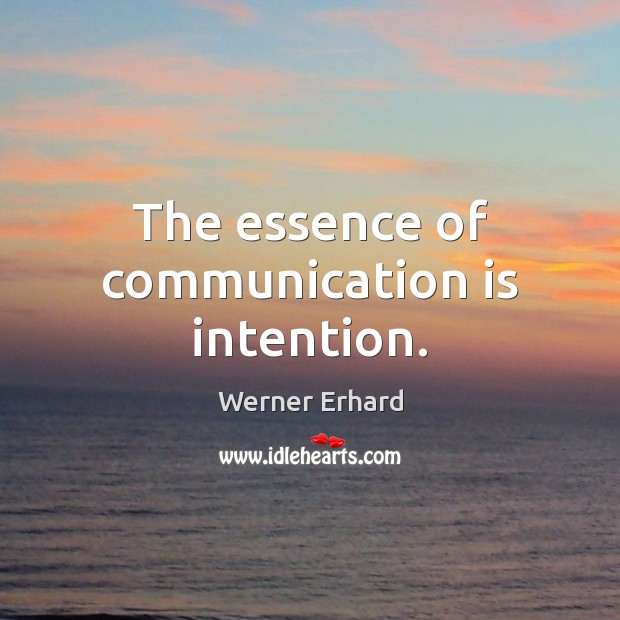The essence of communication is intention. Werner Erhard Picture Quote