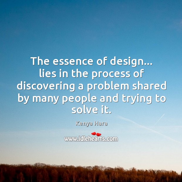 The essence of design… lies in the process of discovering a problem Image