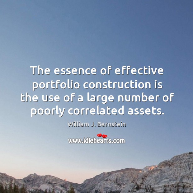 The essence of effective portfolio construction is the use of a large William J. Bernstein Picture Quote