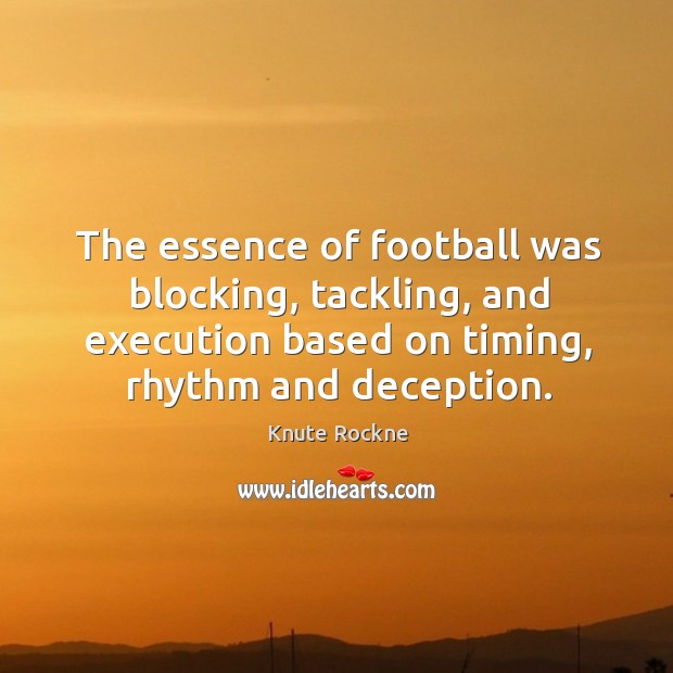 The essence of football was blocking, tackling, and execution based on timing, rhythm and deception. Image