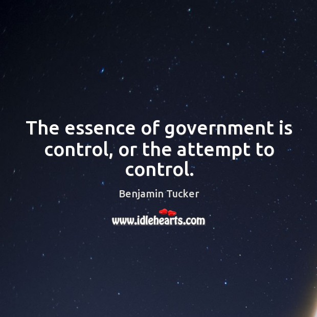 The essence of government is control, or the attempt to control. Image