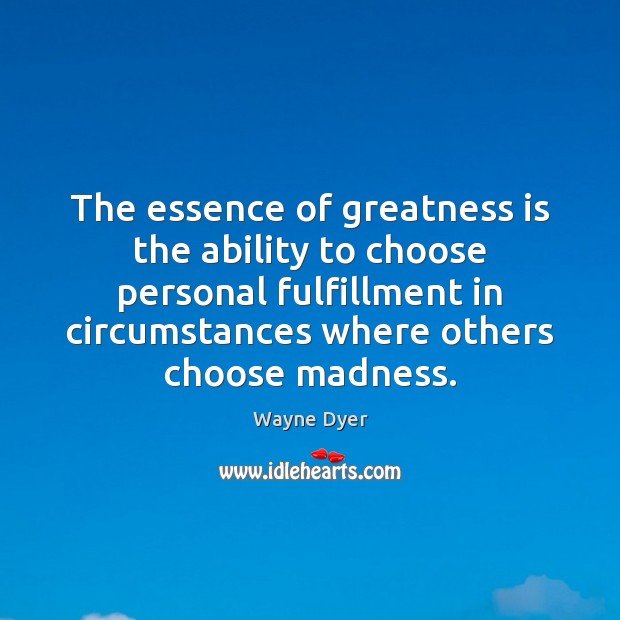 The essence of greatness is the ability to choose personal fulfillment in Image