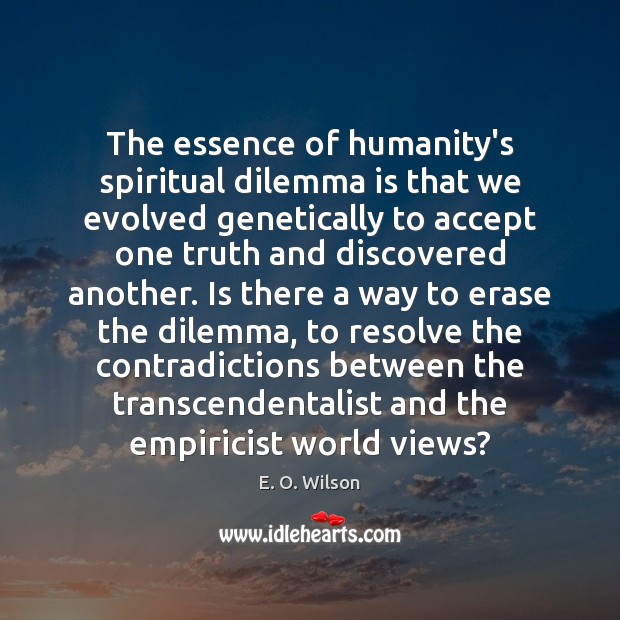 The essence of humanity’s spiritual dilemma is that we evolved genetically to Accept Quotes Image