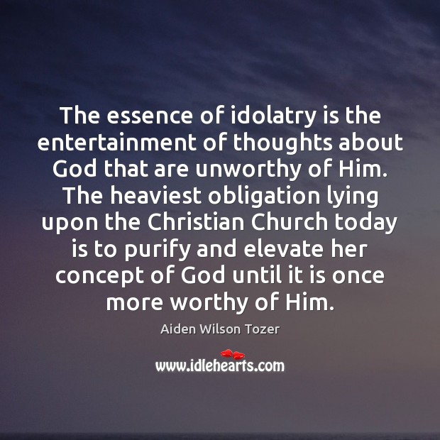 The essence of idolatry is the entertainment of thoughts about God that Image