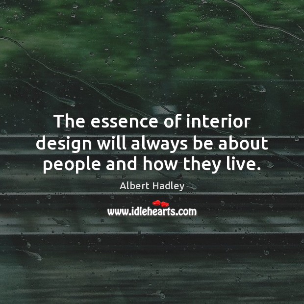 The essence of interior design will always be about people and how they live. Image