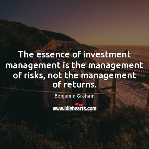 The essence of investment management is the management of risks, not the Benjamin Graham Picture Quote