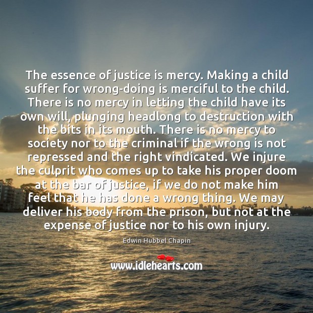 The essence of justice is mercy. Making a child suffer for wrong-doing Image