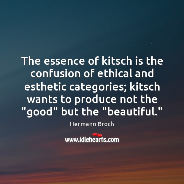 The essence of kitsch is the confusion of ethical and esthetic categories; Hermann Broch Picture Quote