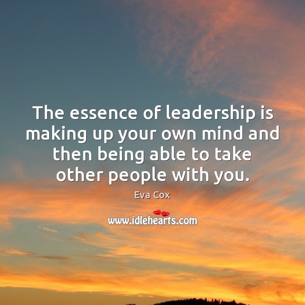 The essence of leadership is making up your own mind and then Eva Cox Picture Quote