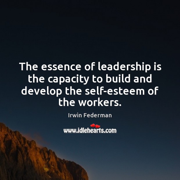 The essence of leadership is the capacity to build and develop the Leadership Quotes Image