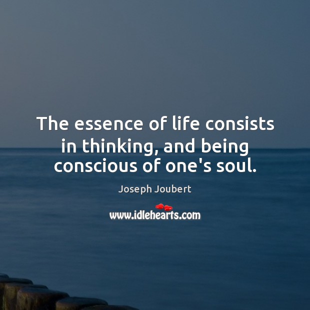 The essence of life consists in thinking, and being conscious of one’s soul. Image