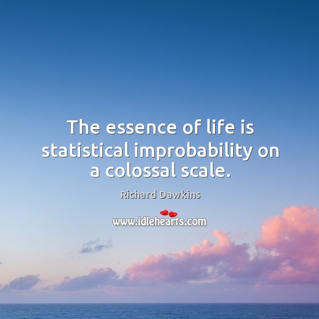 The essence of life is statistical improbability on a colossal scale. Richard Dawkins Picture Quote