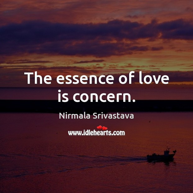 The essence of love is concern. Nirmala Srivastava Picture Quote