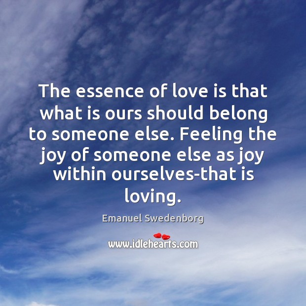 The essence of love is that what is ours should belong to Emanuel Swedenborg Picture Quote