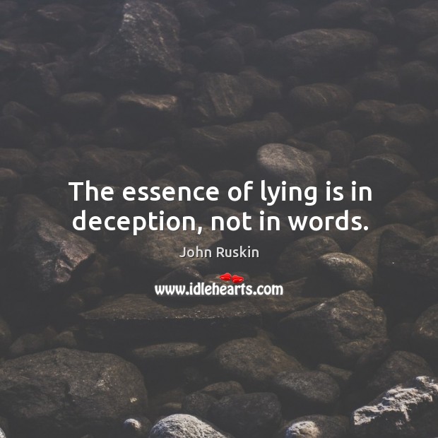 The essence of lying is in deception, not in words. John Ruskin Picture Quote