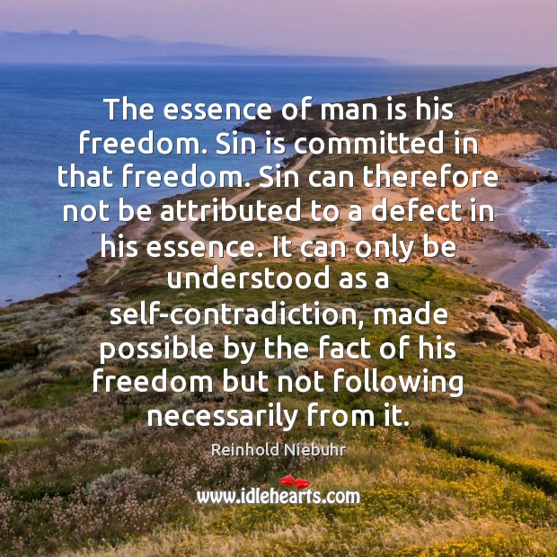 The essence of man is his freedom. Sin is committed in that Reinhold Niebuhr Picture Quote